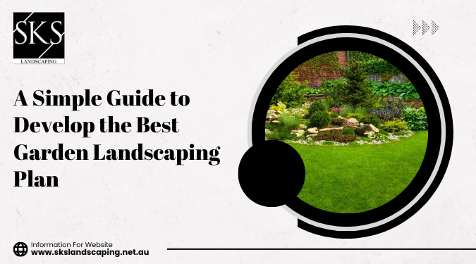 A Simple Guide to Develop the Best Garden Landscaping Plan