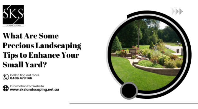 What Are Some Precious Landscaping Tips to Enhance Your Small Yard?